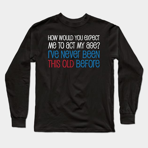 Act My Age (Dark B/G) Long Sleeve T-Shirt by WIZECROW